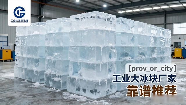 江岸工业大冰块厂家哪家靠谱 降温冰块批发指南